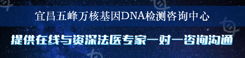 宜昌五峰万核基因DNA检测咨询中心